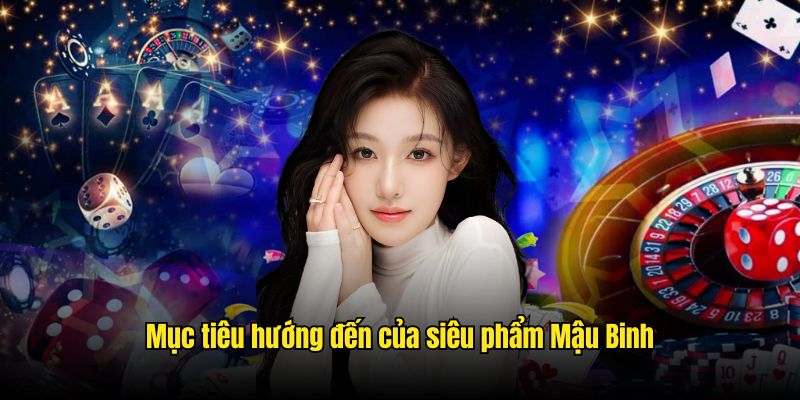 Mục tiêu hướng đến của siêu phẩm Mậu Binh 