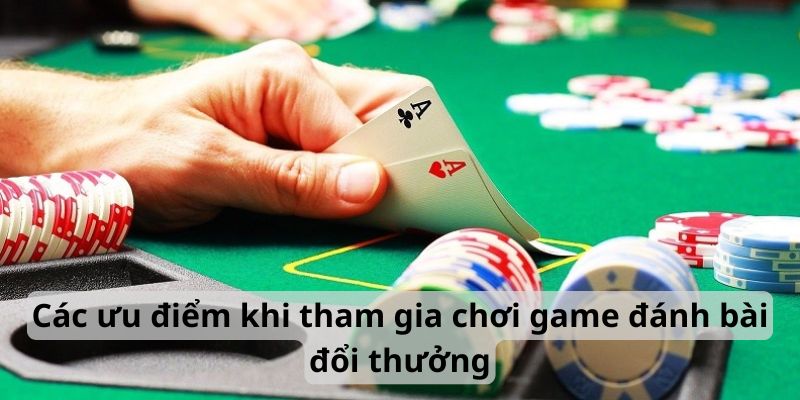 Các ưu điểm khi tham gia chơi game đánh bài đổi thưởng