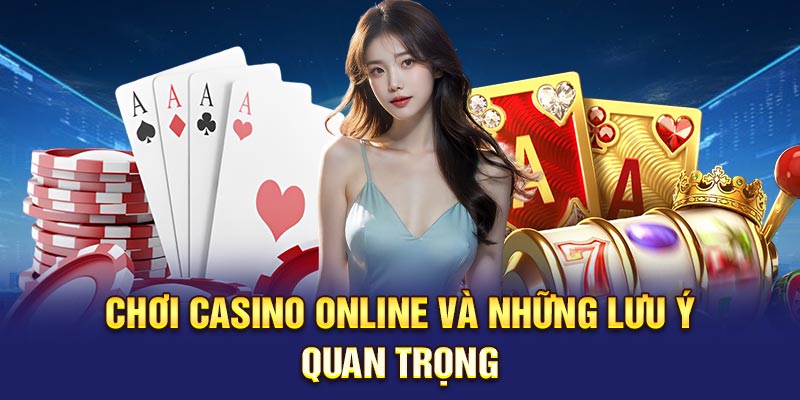 Chơi casino online và những lưu ý quan trọng 