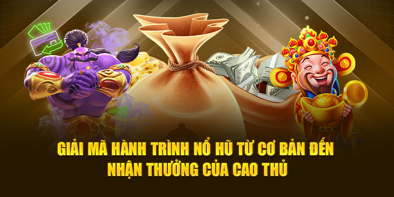 Giải mã hành trình nổ hũ từ cơ bản đến nhận thưởng của cao thủ