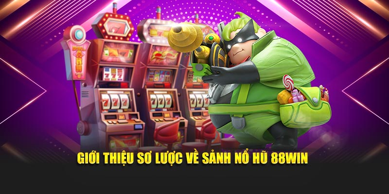 Giới thiệu sơ lược về sảnh Nổ hũ 88win
