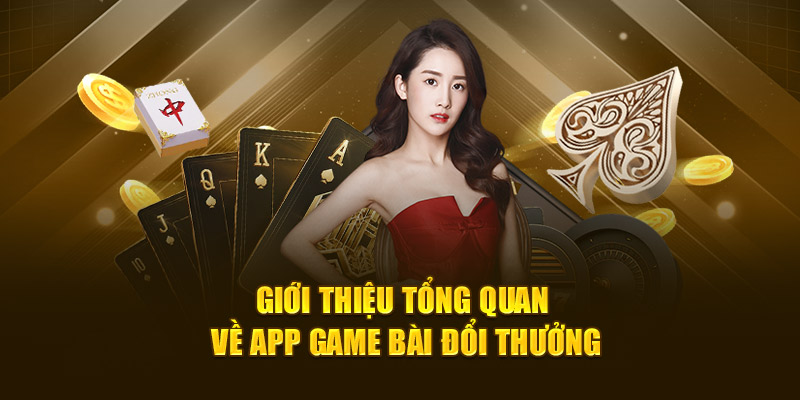Giới thiệu tổng quan về app game bài đổi thưởng