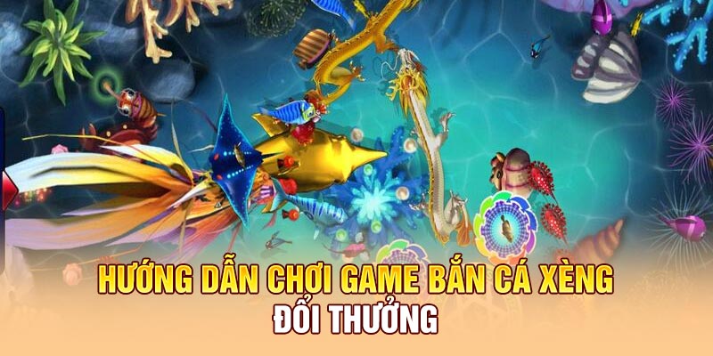 Hướng dẫn chơi game bắn cá xèng đổi thưởng