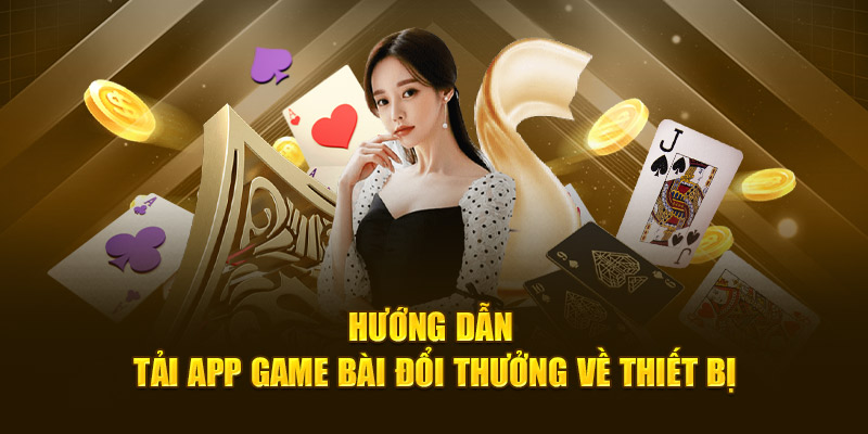 Hướng dẫn tải app game bài đổi thưởng về thiết bị