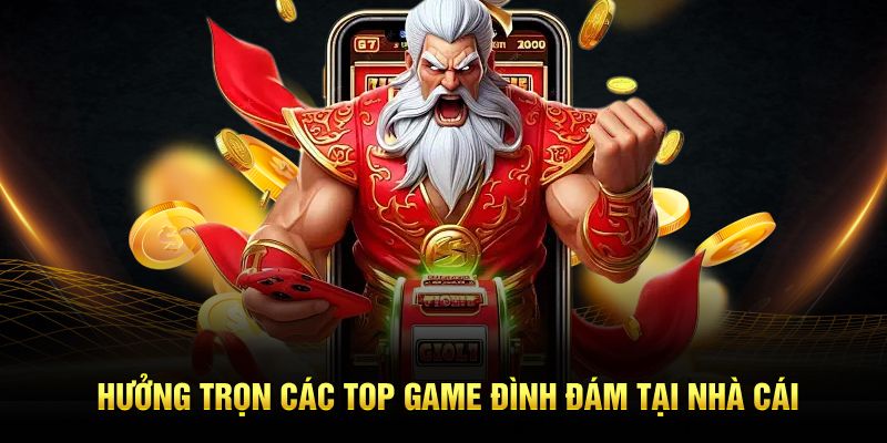 Hưởng trọn các top game đình đám tại nhà cái