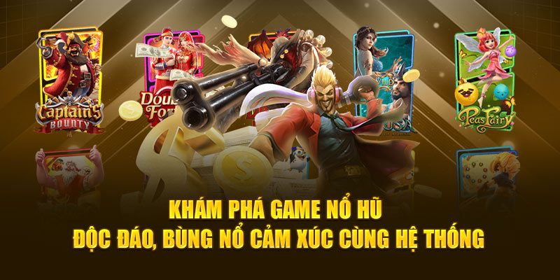 Khám phá game nổ hũ độc đáo, bùng nổ cảm xúc cùng hệ thống