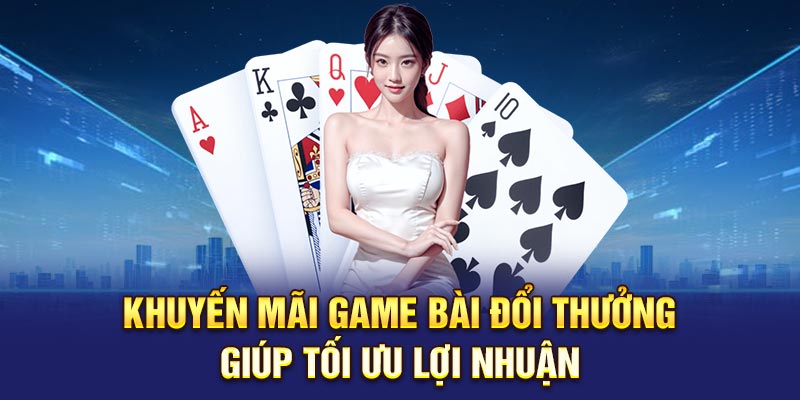 Khuyến mãi game bài đổi thưởng giúp tối ưu lợi nhuận