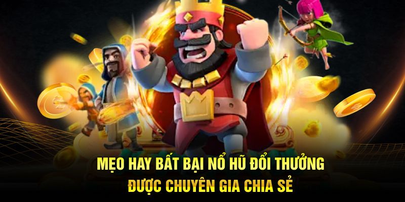 Mẹo hay bất bại nổ hũ đổi thưởng được chuyên gia chia sẻ