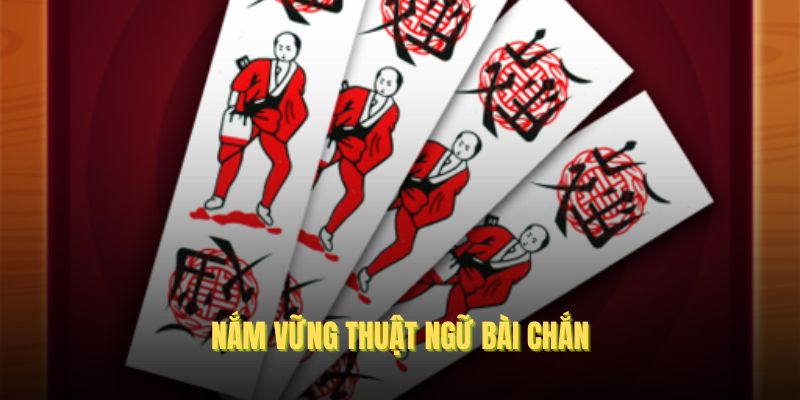 Việc nắm vững thuật ngữ bài Chắn giúp bạn tiến xa hơn