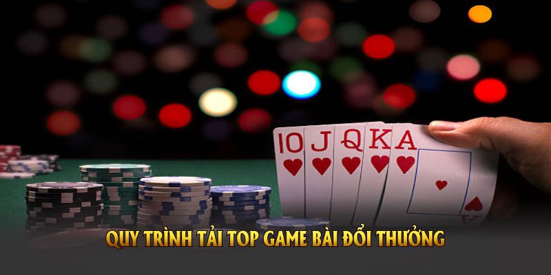 Quy trình tải top game bài đổi thưởng nhiều người chơi nhất