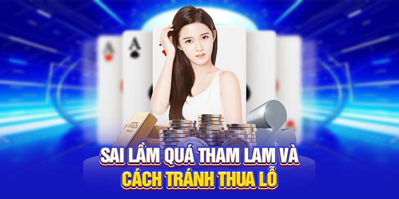 Sai lầm quá tham lam và cách tránh thua lỗ 