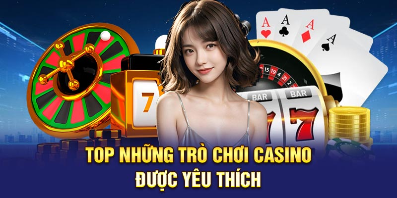 Top những trò chơi casino được yêu thích